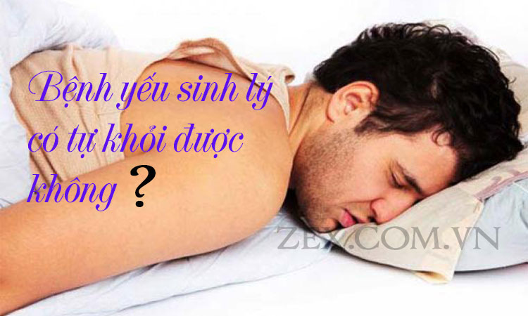 bệnh yếu sinh lý có tự khỏi được không ? nguyên nhân gây ra yếu sinh lý
